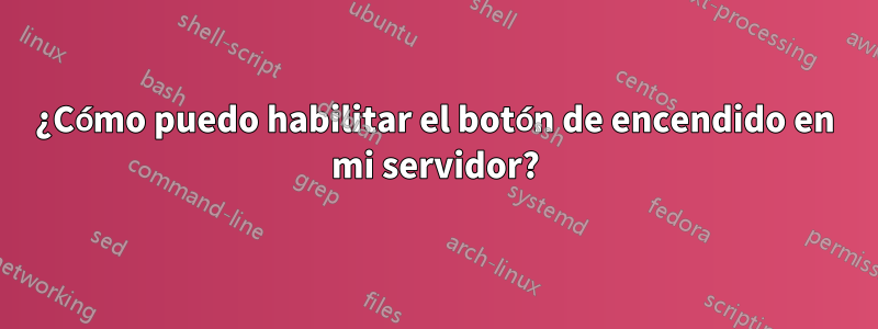 ¿Cómo puedo habilitar el botón de encendido en mi servidor?