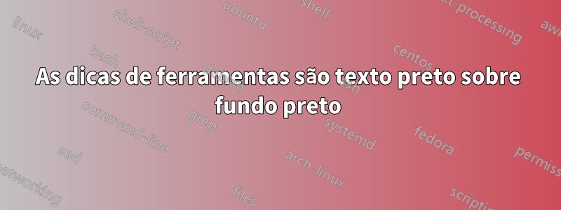 As dicas de ferramentas são texto preto sobre fundo preto