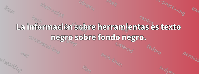 La información sobre herramientas es texto negro sobre fondo negro.