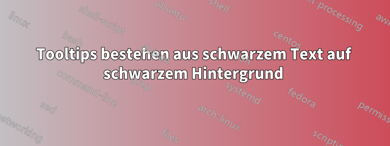 Tooltips bestehen aus schwarzem Text auf schwarzem Hintergrund