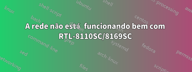 A rede não está funcionando bem com RTL-8110SC/8169SC