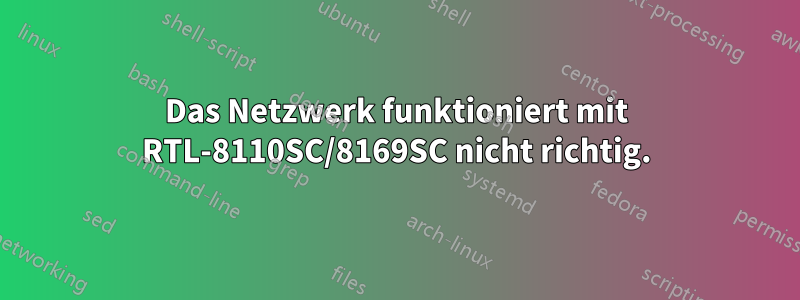 Das Netzwerk funktioniert mit RTL-8110SC/8169SC nicht richtig.