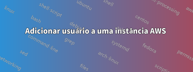 Adicionar usuário a uma instância AWS