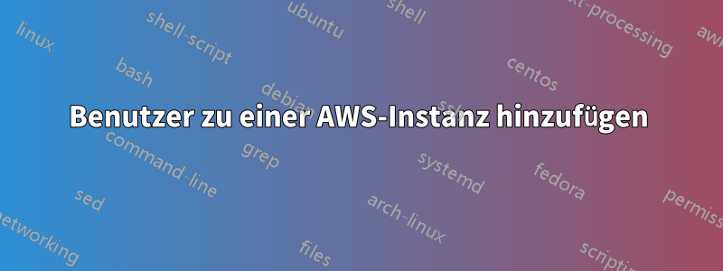 Benutzer zu einer AWS-Instanz hinzufügen