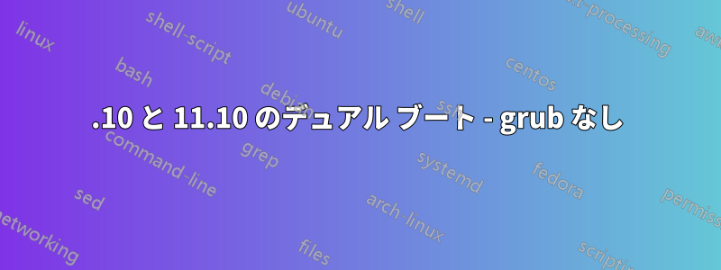 10.10 と 11.10 のデュアル ブート - grub なし