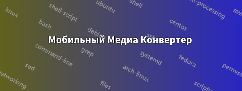 Мобильный Медиа Конвертер