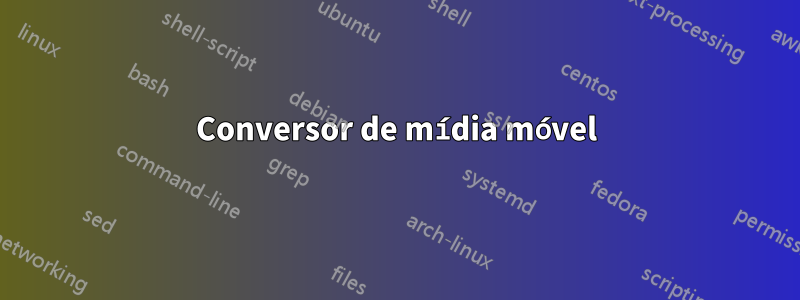 Conversor de mídia móvel