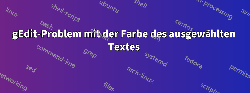 gEdit-Problem mit der Farbe des ausgewählten Textes