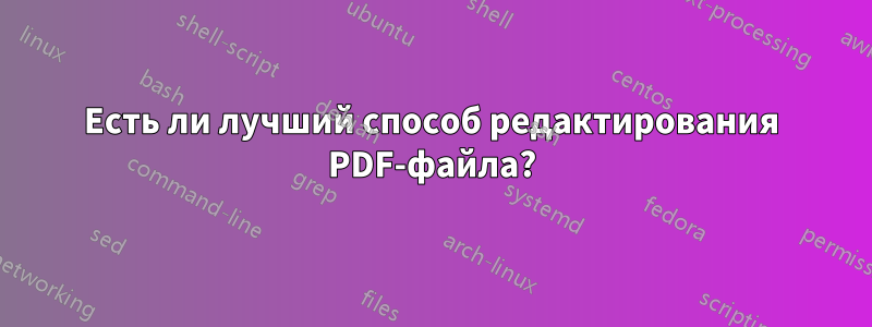 Есть ли лучший способ редактирования PDF-файла?