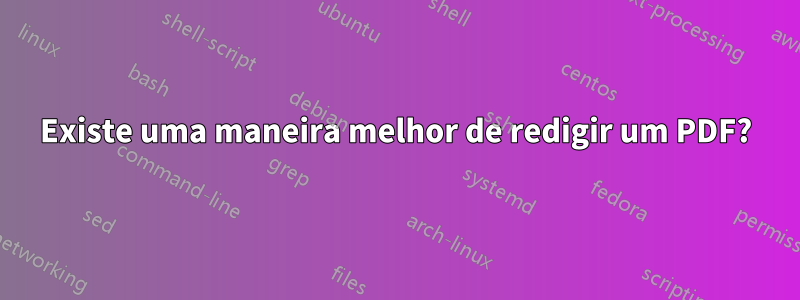 Existe uma maneira melhor de redigir um PDF?