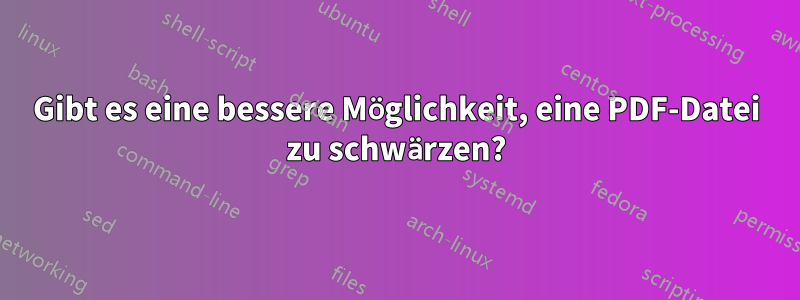 Gibt es eine bessere Möglichkeit, eine PDF-Datei zu schwärzen?