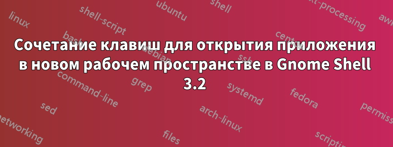 Сочетание клавиш для открытия приложения в новом рабочем пространстве в Gnome Shell 3.2