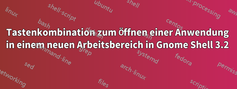 Tastenkombination zum Öffnen einer Anwendung in einem neuen Arbeitsbereich in Gnome Shell 3.2