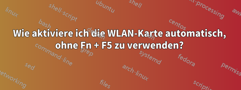 Wie aktiviere ich die WLAN-Karte automatisch, ohne Fn + F5 zu verwenden?