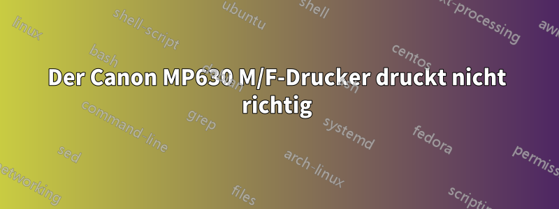 Der Canon MP630 M/F-Drucker druckt nicht richtig