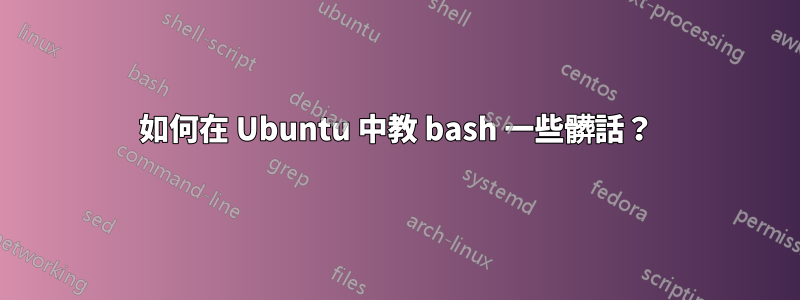 如何在 Ubuntu 中教 bash 一些髒話？