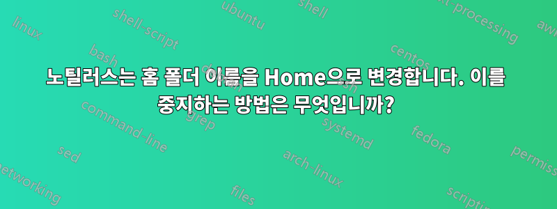 노틸러스는 홈 폴더 이름을 Home으로 변경합니다. 이를 중지하는 방법은 무엇입니까?