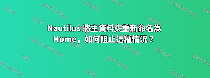 Nautilus 將主資料夾重新命名為 Home，如何阻止這種情況？