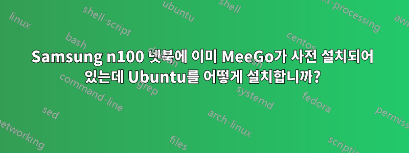 Samsung n100 넷북에 이미 MeeGo가 사전 설치되어 있는데 Ubuntu를 어떻게 설치합니까?