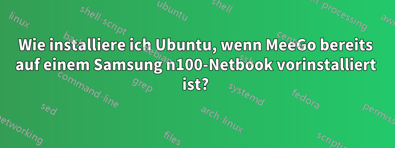 Wie installiere ich Ubuntu, wenn MeeGo bereits auf einem Samsung n100-Netbook vorinstalliert ist?