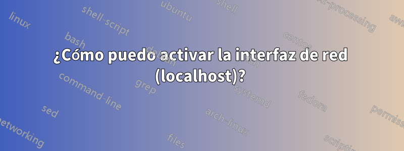 ¿Cómo puedo activar la interfaz de red (localhost)?