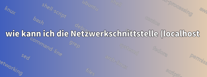 wie kann ich die Netzwerkschnittstelle (localhost) aktivieren?