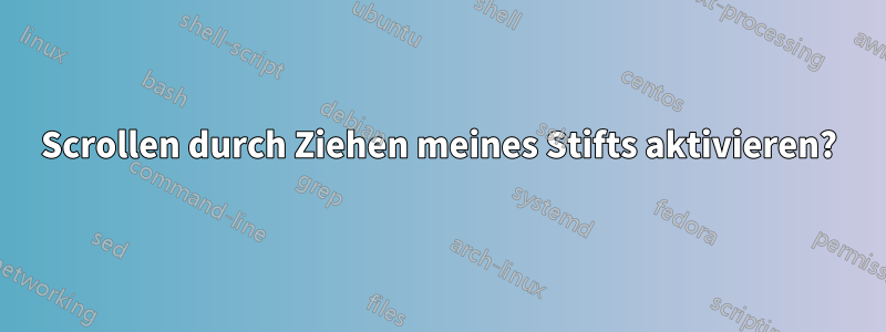 Scrollen durch Ziehen meines Stifts aktivieren?