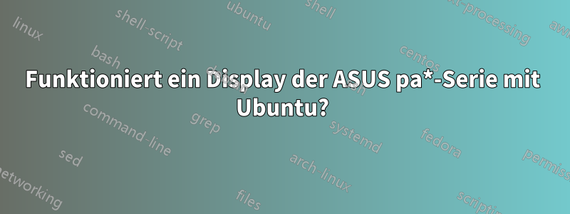 Funktioniert ein Display der ASUS pa*-Serie mit Ubuntu?