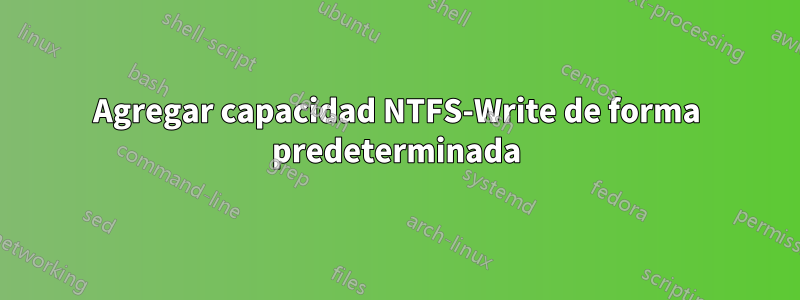 Agregar capacidad NTFS-Write de forma predeterminada