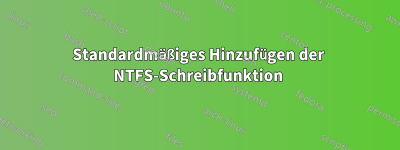 Standardmäßiges Hinzufügen der NTFS-Schreibfunktion