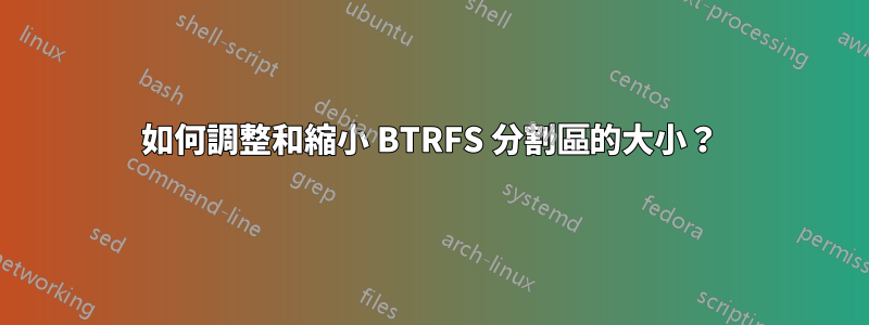 如何調整和縮小 BTRFS 分割區的大小？