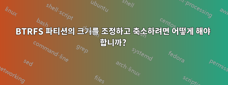 BTRFS 파티션의 크기를 조정하고 축소하려면 어떻게 해야 합니까?