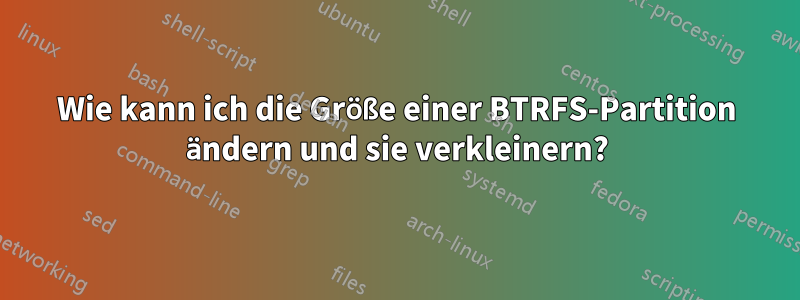 Wie kann ich die Größe einer BTRFS-Partition ändern und sie verkleinern?