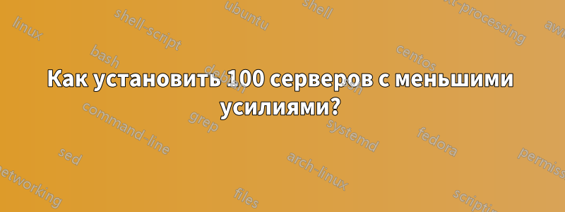 Как установить 100 серверов с меньшими усилиями?