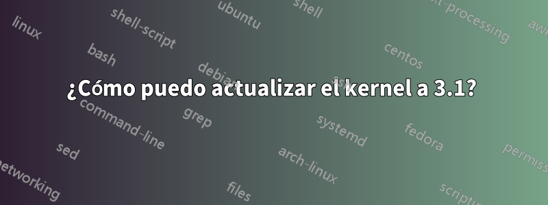 ¿Cómo puedo actualizar el kernel a 3.1?