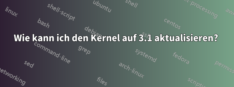 Wie kann ich den Kernel auf 3.1 aktualisieren?