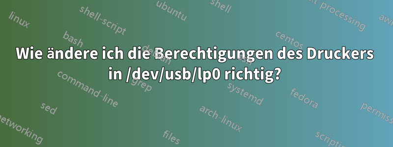 Wie ändere ich die Berechtigungen des Druckers in /dev/usb/lp0 richtig?