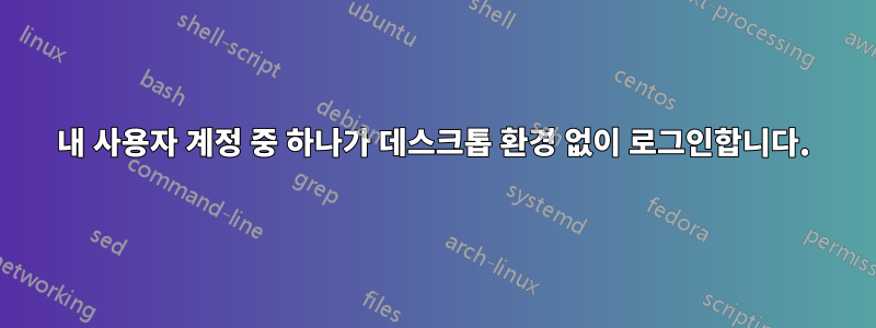 내 사용자 계정 중 하나가 데스크톱 환경 없이 로그인합니다.