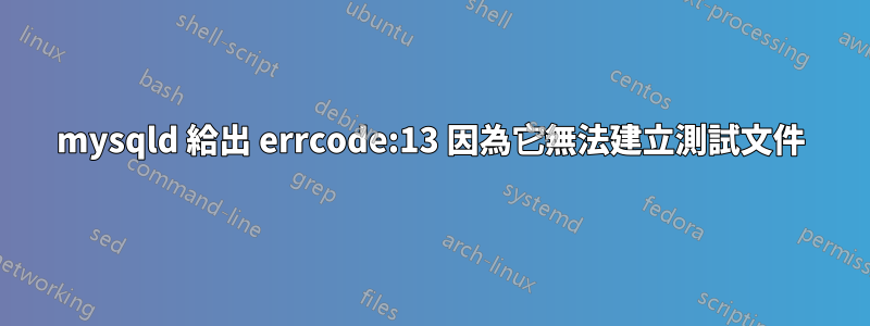 mysqld 給出 errcode:13 因為它無法建立測試文件