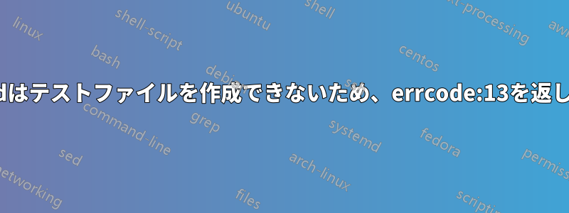 mysqldはテストファイルを作成できないため、errcode:13を返します。