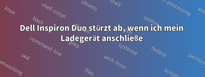 Dell Inspiron Duo stürzt ab, wenn ich mein Ladegerät anschließe