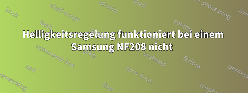 Helligkeitsregelung funktioniert bei einem Samsung NF208 nicht 