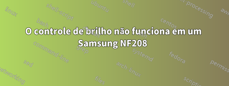 O controle de brilho não funciona em um Samsung NF208 