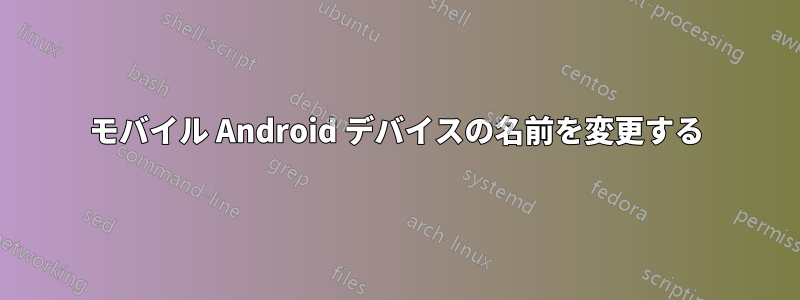 モバイル Android デバイスの名前を変更する