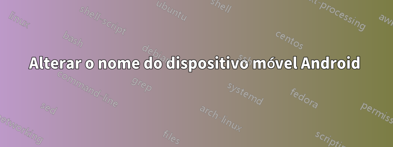 Alterar o nome do dispositivo móvel Android