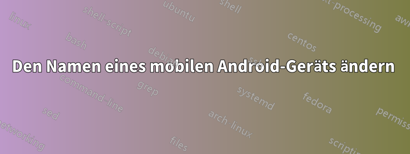 Den Namen eines mobilen Android-Geräts ändern