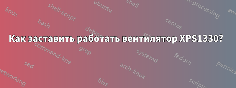 Как заставить работать вентилятор XPS1330? 