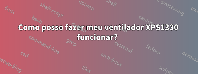 Como posso fazer meu ventilador XPS1330 funcionar? 