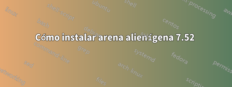 Cómo instalar arena alienígena 7.52