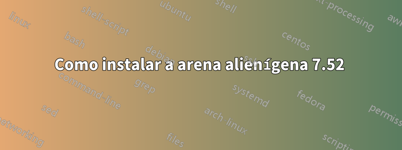 Como instalar a arena alienígena 7.52